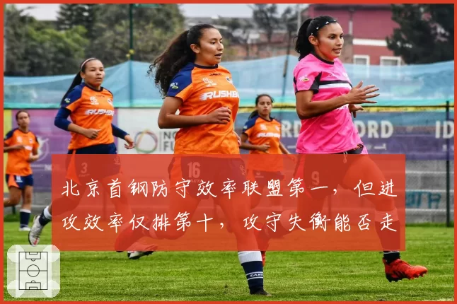 北京首钢防守效率联盟第一,但进攻效率仅排第十,攻守失衡能否走远?