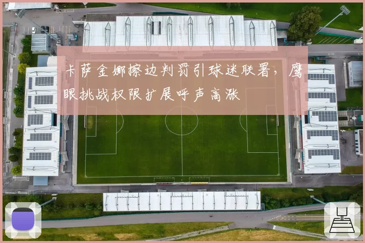 卡萨金娜擦边判罚引球迷联署，鹰眼挑战权限扩展呼声高涨