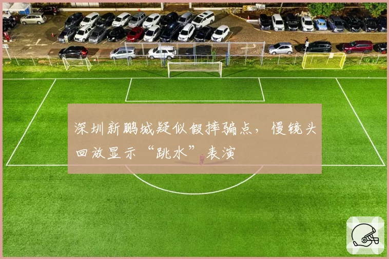 深圳新鹏城疑似假摔骗点，慢镜头回放显示“跳水”表演