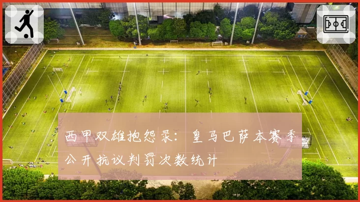 西甲双雄抱怨录：皇马巴萨本赛季公开抗议判罚次数统计